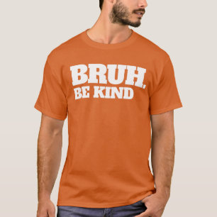 Bruh Be Kind Stop Bullying Kindness Unity Day T-Shirt
