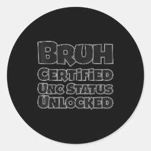 Bruh certified unc status unlocked for gen z_alpha classic round sticker