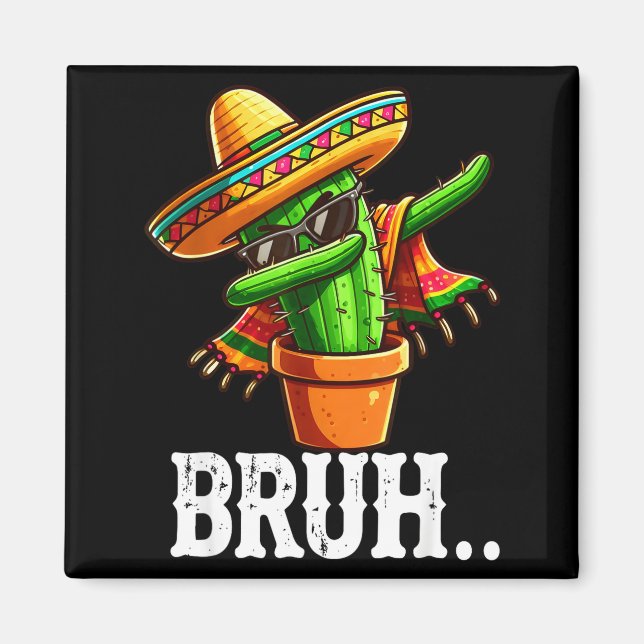 Bruh Dabbing Mexican Cactus Cinco De Mayo Cactus B Magnet (Front)