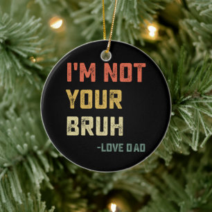 Bruh Dad I'm Not Your Bruh Love Dad Ceramic Tree Decoration