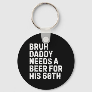 Bruh Daddy Needs A Beer 60th Birthday Drinking Key Ring