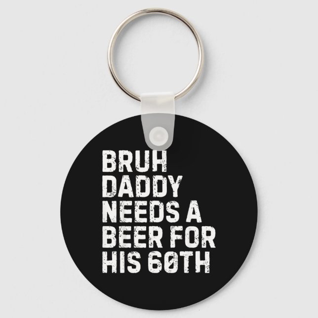 Bruh Daddy Needs A Beer 60th Birthday Drinking Key Ring (Front)