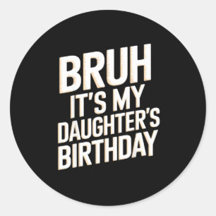 Bruh daughter's birthday funny mother father bday classic round sticker