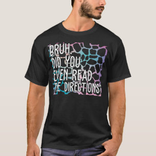 Bruh Did You Even Read The Directions 1 T-Shirt