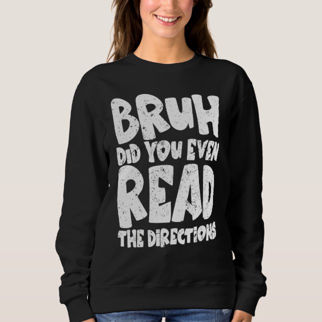 Bruh Did You Even Read The Directions Funny Teache Sweatshirt (Front)