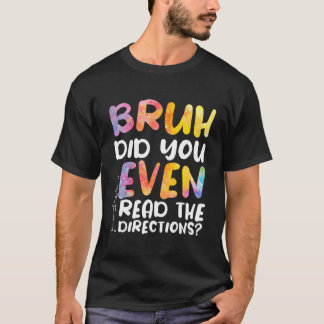 Bruh Did You Even Read The Directions T-Shirt