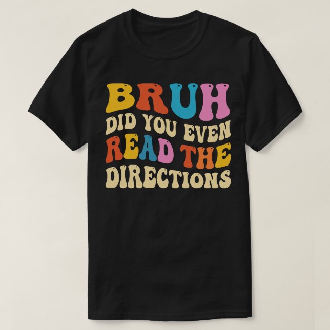 Bruh Did You Even Read The Directions T-Shirt (Design Front)