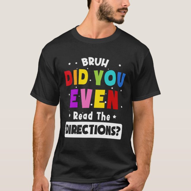 Bruh Did You Even Read The Directions  Teacher Say T-Shirt (Front)