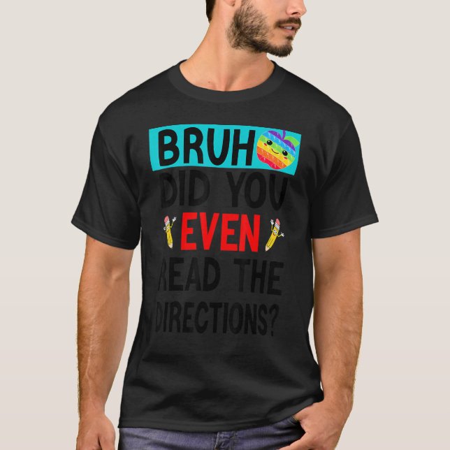 Bruh. Did You Even Read The Directions Teacher Say T-Shirt (Front)