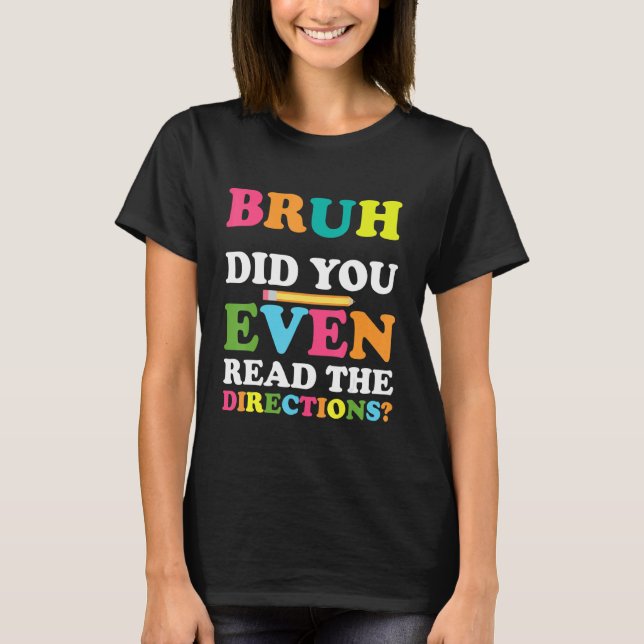 Bruh Did You Even Read The Directions Teacher Sayi T-Shirt (Front)