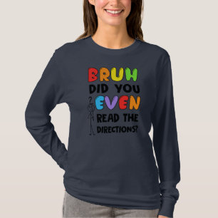 Bruh Did You Even Read The Directions Teacher T-Shirt