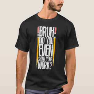 Bruh Did You Even Show Your Work Classroom Fun Mat T-Shirt