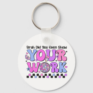 Bruh Did You Even Show Your Work Disco Test Day  Key Ring