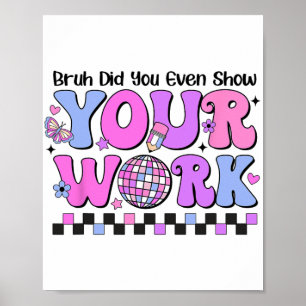 Bruh Did You Even Show Your Work Disco Test Day Poster