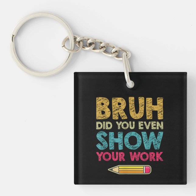 Bruh Did You Even Show Your Work Fun Math Teacher Key Ring (Front)