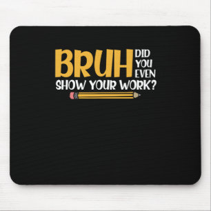 Bruh Did You Even Show Your Work Funny Math Mouse Mat