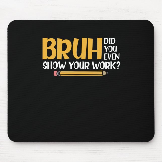 Bruh Did You Even Show Your Work Funny Math Mouse Mat (Front)