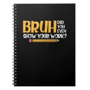 Bruh Did You Even Show Your Work Funny Math Notebook