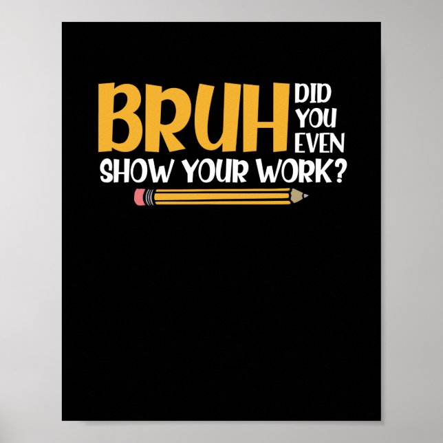 Bruh Did You Even Show Your Work Funny Math Poster (Front)