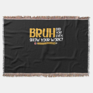 Bruh Did You Even Show Your Work Funny Math Throw Blanket