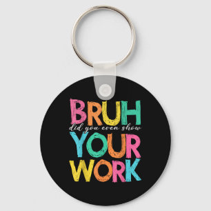 Bruh Did You Even Show Your Work Humourous Funny M Key Ring