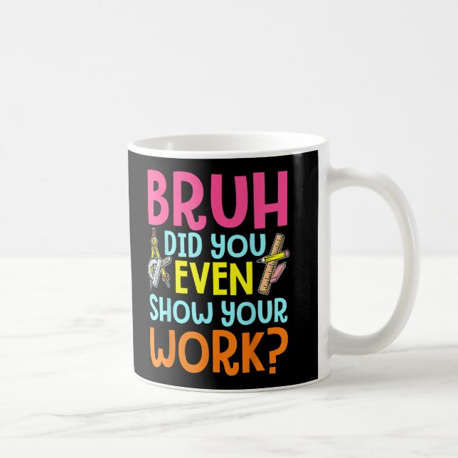 Bruh Did You Even Show Your Work Math Teacher Coffee Mug (Right)