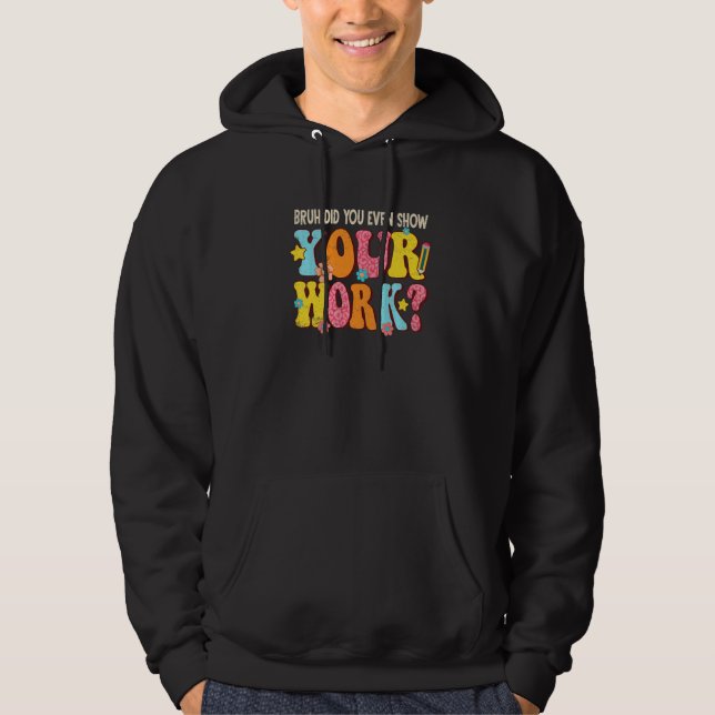 Bruh Did You Even Show Your Work Math Teacher Hoodie (Front)