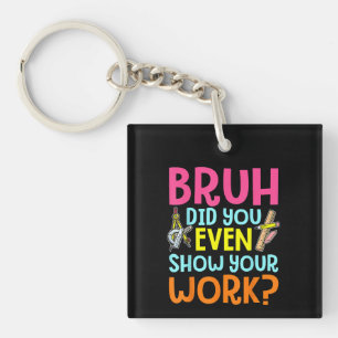 Bruh Did You Even Show Your Work Math Teacher Key Ring