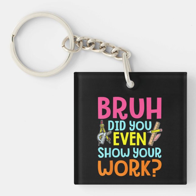 Bruh Did You Even Show Your Work Math Teacher Key Ring (Front)