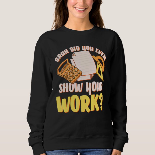 Bruh Did You Even Show Your Work Math Teacher Stud Sweatshirt (Front)