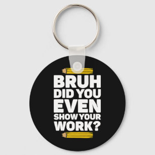 Bruh Did You Even Show Your Work Pi Day Math Teach Key Ring