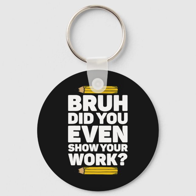 Bruh Did You Even Show Your Work Pi Day Math Teach Key Ring (Front)