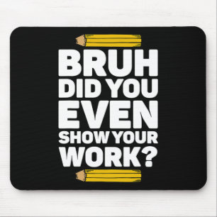 Bruh Did You Even Show Your Work Pi Day Math Teach Mouse Mat
