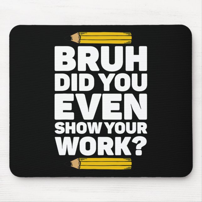Bruh Did You Even Show Your Work Pi Day Math Teach Mouse Mat (Front)