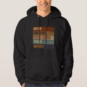 Bruh Did You Even Show Your Work Test Day Teacher  Hoodie