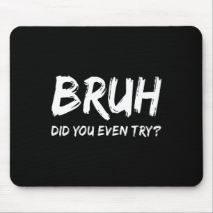 Bruh Did You Even Try Gym Humour Fitness Motivatio Mouse Mat