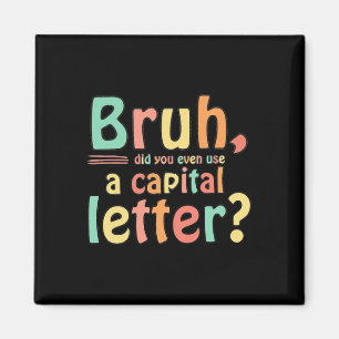 Bruh Did You Even Use A Capital Letter ELA English Magnet