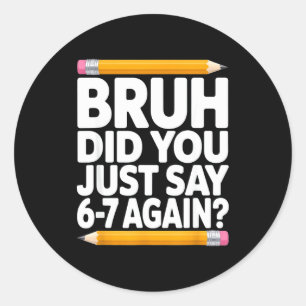 Bruh Did You Just Say 6-7 Again 67 Bruh Six Seven  Classic Round Sticker