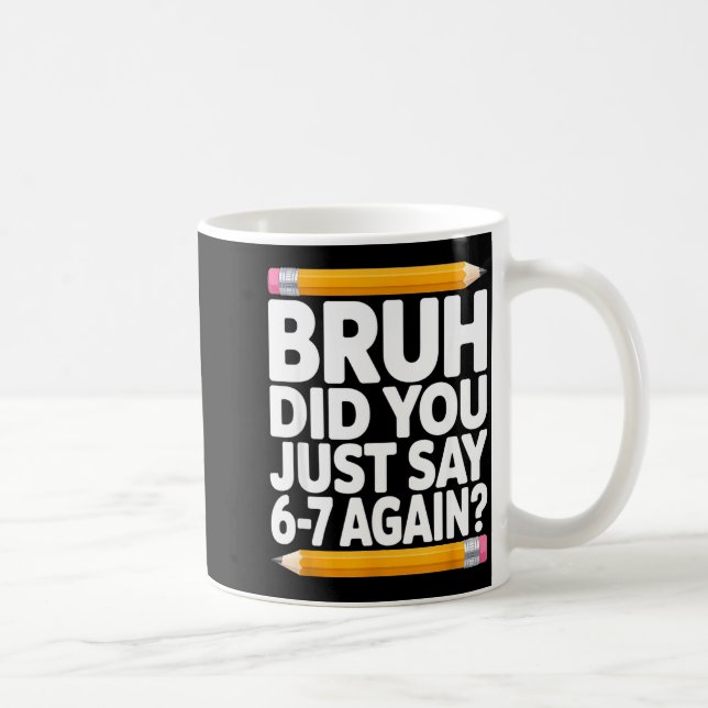 Bruh Did You Just Say 6-7 Again 67 Bruh Six Seven  Coffee Mug (Right)