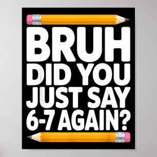 Bruh Did You Just Say 6-7 Again 67 Bruh Six Seven Poster