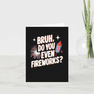 Bruh Do You Even Fireworks Funny 4th Of July Gifts Card
