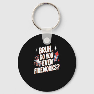 Bruh Do You Even Fireworks Funny 4th Of July Gifts Key Ring