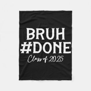 Bruh Done Cl Of 2025 Graduate Senior 25 Graduation Fleece Blanket