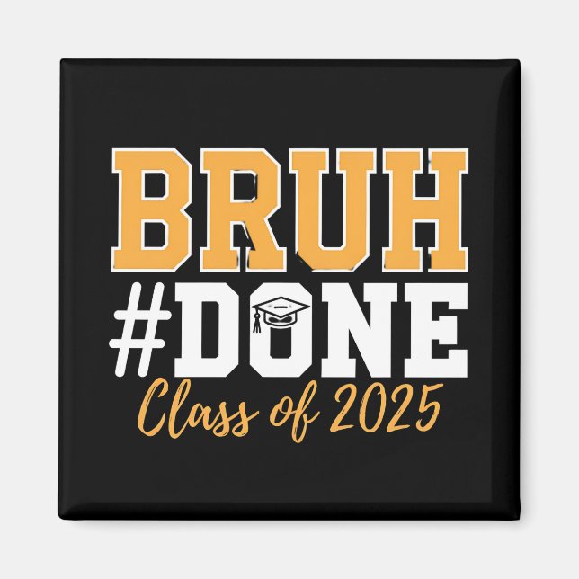 Bruh Done Class Of 2025 Graduation Graduate Magnet (Front)
