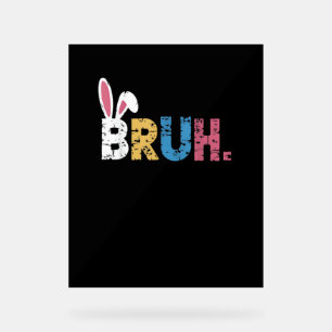 Bruh Easter Bunny Cute Meme For Kids _3 Acrylic Sign