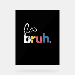 Bruh Easter Bunny Cute Meme For Kids _4 Acrylic Sign