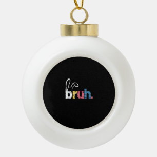 Bruh Easter Bunny Cute Meme For Kids _4 Ceramic Ball Christmas Ornament