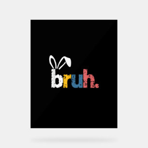 Bruh Easter Bunny Cute Meme For Kids _5 Acrylic Sign