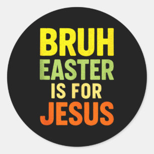 Bruh Easter Is For Jesus - Christian Funny Tank To Classic Round Sticker