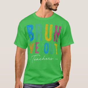 Bruh End Of School Year Teacher Summer Bruh We Out T-Shirt